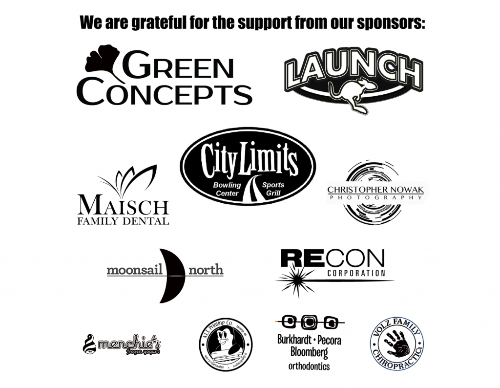 2022 Sponsors: Green Concepts, Launch, City Limits, Maisch Family Dental, Christopher Nowak Photography, Moonsail North, Recon Corporation, Menchie's Frozen Yogurt, ALL Printing Co., Burkhardt Pecora Bloomberg Orthodontics, Volz Family Chiropractic